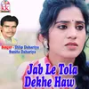 About Jab Le Tola Dekhe Haw Song